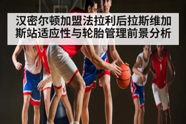 汉密尔顿加盟法拉利后拉斯维加斯站适应性与轮胎管理前景分析